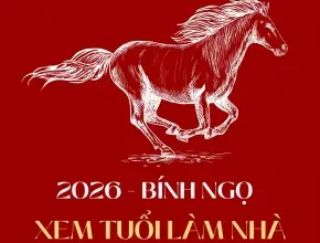 Xem tuổi làm nhà năm 2026 (Bính Ngọ): Phân tích chi tiết & lời khuyên từ chuyên gia