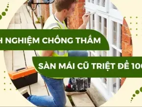 Kinh nghiệm chống thấm sàn mái A-Z: Cẩm nang chống dột toàn diện