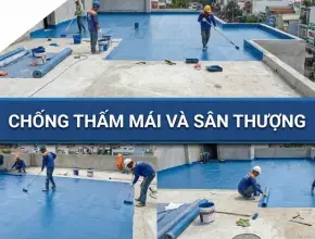 Chống thấm mái và sân thượng: Giải pháp toàn diện bảo vệ ngôi nhà bạn