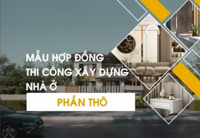 Hợp đồng thi công xây dựng phần thô: Mẫu chuẩn và lưu ý pháp lý quan trọng tại Việt Nam (2025)