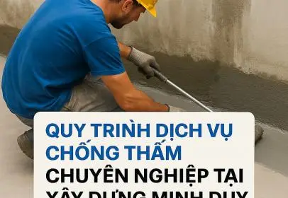 Quy Trình Dịch Vụ Chống Thấm Chuyên Nghiệp Tại Xây Dựng Minh Duy