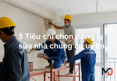 5 Tiêu chí chọn công ty sửa nhà chung cư uy tín [2026]
