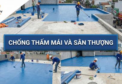 Chống thấm mái và sân thượng: Giải pháp toàn diện bảo vệ ngôi nhà bạn